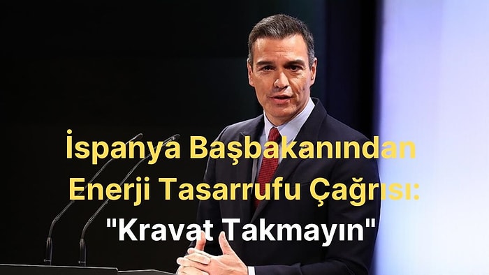 İspanya Başkanından Çalışanlara Enerji Tasarrufu İçin Çağrı: 'Kravat Takmayın'