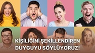Kişiliğini Şekillendiren Duyguyu Söylüyoruz!