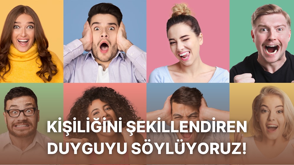 Kişiliğini Şekillendiren Duyguyu Söylüyoruz!