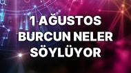 Günlük Burç Yorumuna Göre 1 Ağustos Pazartesi Günün Nasıl Geçecek?