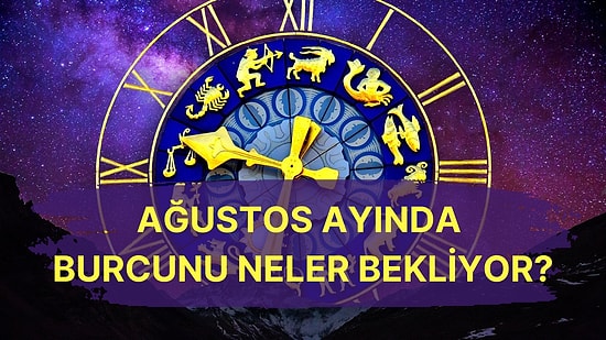 Önemli Kararlar Alma Vakti! Ağustos Ayında Burcunu Ne Bekliyor Anlatıyoruz!