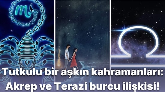 Tutkularını Doruklarda Yaşayan Akrep Burcu ve Terazi Burcu İlişkide Uyumlu mudur?