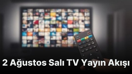 2 Ağustos Salı TV Yayın Akışı! Bugün Televizyonda Hangi Diziler ve Filmler Var? Show TV, Fox, Kanal D...