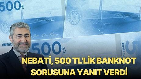 Nebati, 500 TL'lik Banknot Sorusuna Yanıt Verdi