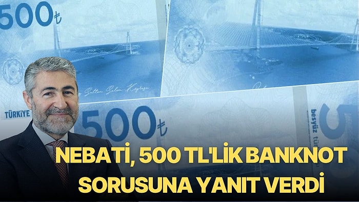 Nebati, 500 TL'lik Banknot Sorusuna Yanıt Verdi