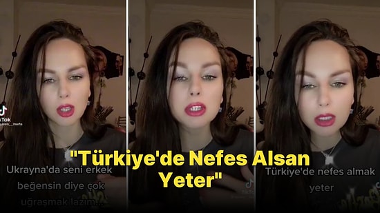 'Ukrayna'da Bir Erkeğin Seni Beğenmesi İçin Çok Uğraşman Lazım, Türkiye'de İse Nefes Alsan Yeter' Diyen Kadın