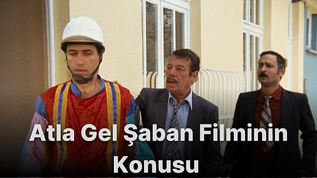 Atla Gel Şaban Filminin Konusu Nedir? Atla Gel Şaban Filminin Oyuncuları Kimlerdir?