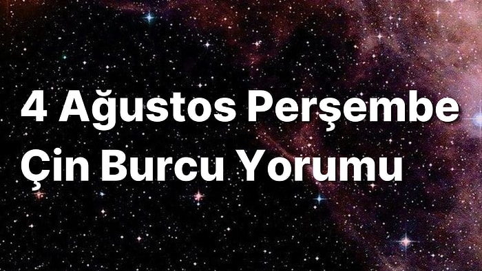 4 Ağustos Perşembe Çin Burcuna Göre Günün Nasıl Geçecek?