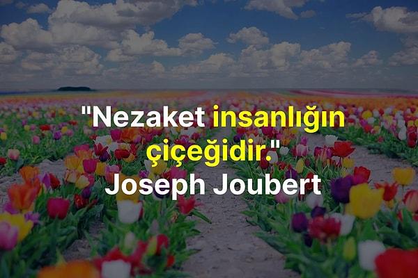 "Nezaket insanlığın çiçeğidir."  Joseph Joubert