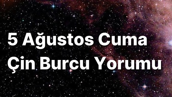 5 Ağustos Cuma Çin Burcuna Göre Günün Nasıl Geçecek?