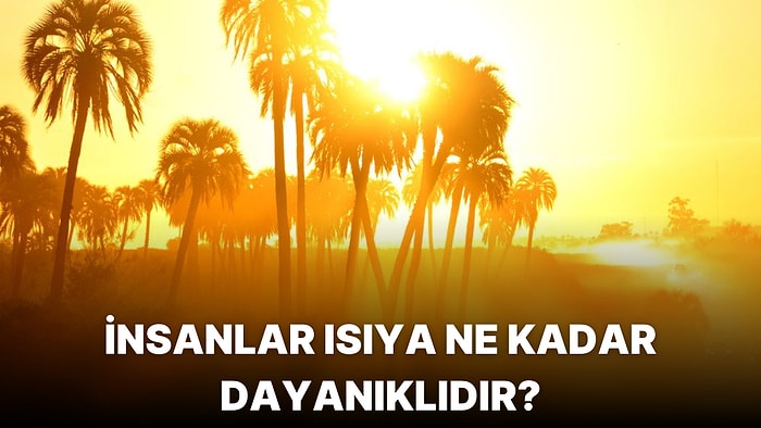 Yapılan Son Çalışmalara Göre İnsanlar Aşırı Sıcağa Sanıldığından Daha Dayanıksız Olabilir