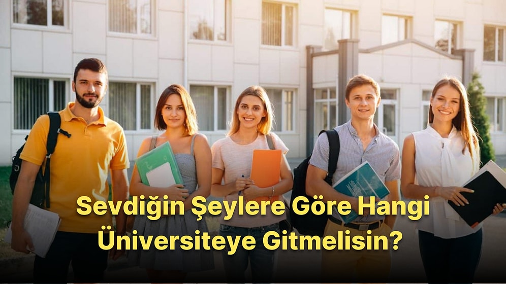 Sevdiğin Şeylere Göre Hangi Üniversiteyi Tercih Etmelisin?