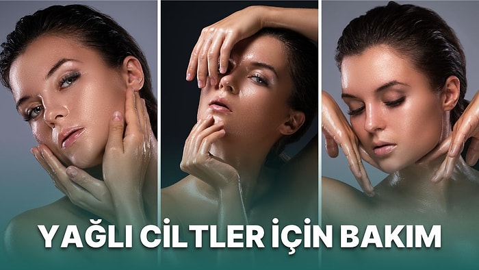 Yağlı Ciltler Nasıl Bakım Yapmalı,  Anlatıyoruz!