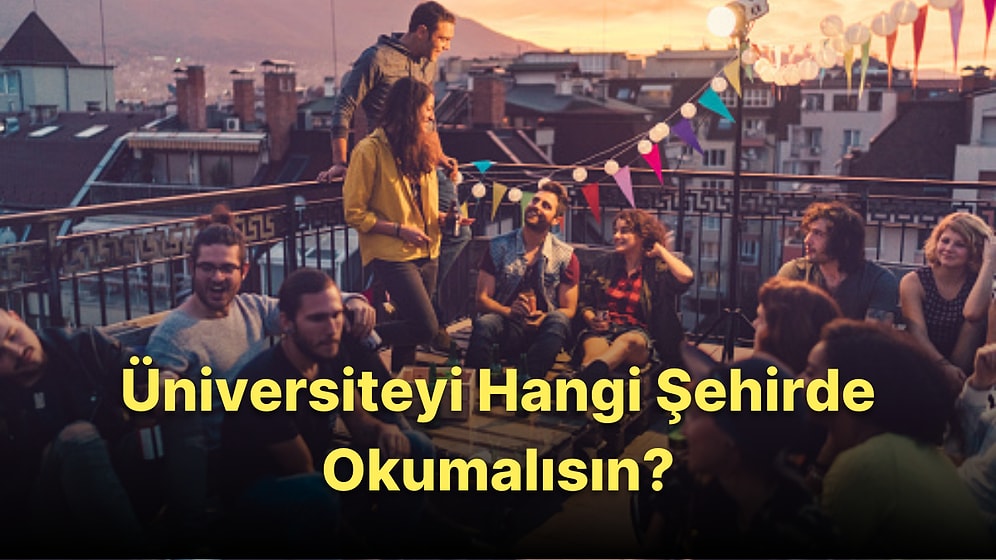 Sen Hangi Şehirde Üniversite Okumalısın?