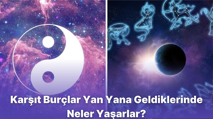 İki Cihan Bir Araya Gelse Anlaşamayacak Olan Karşıt Burçlar Hangileridir ve Özellikleri Nelerdir?