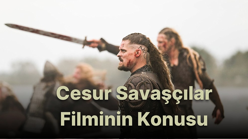 Cesur Savaşçılar Filminin Konusu Nedir? Cesur Savaşçılar Filminin Oyuncuları Kimlerdir?