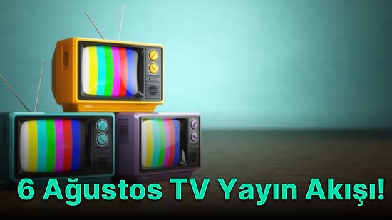 6 Ağustos Cumartesi TV Yayın Akışı! Televizyonda Hangi Filmler ve Diziler Var? FOX TV, Show, Kanal D