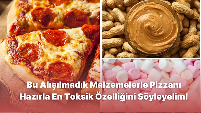 Bu Alışılmadık Malzemelerle Pizzanı Hazırla En Toksik Özelliğini Söyleyelim!