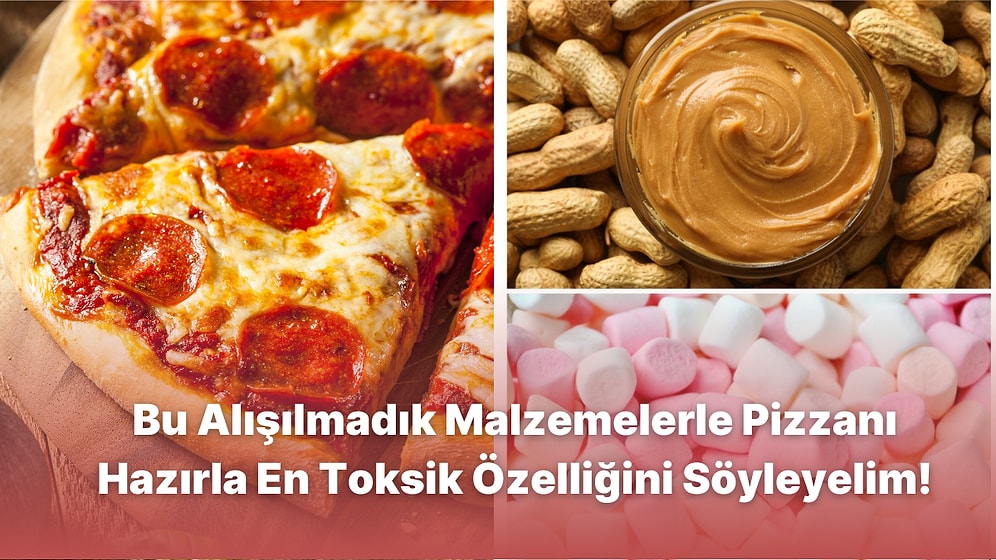 Bu Alışılmadık Malzemelerle Pizzanı Hazırla En Toksik Özelliğini Söyleyelim!