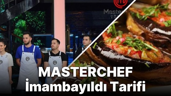 MasterChef İmambayıldı Tarifi: İmambayıldı Nasıl Yapılır? Pratik İmambayıldı Tarifi ve Malzemeleri