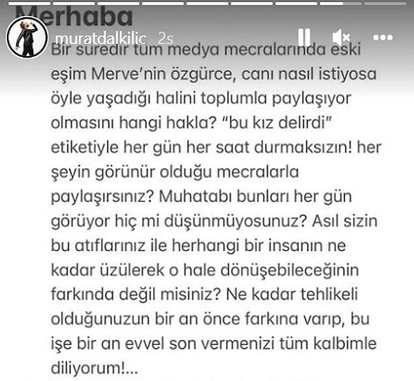 Bu konuyla ilgili de Murat Dalkılıç geçtiğimiz günlerde Instagram hesabında bu açıklamayı yayınlamıştı. "Merve ne olursa olsun ailemin soyadını taşıdı. Bizim ayrılma nedenimizi canı isterse bir gün Merve açıklar' demişti.