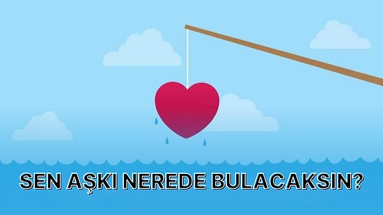 Sen Aşkı Nerede Bulacaksın?