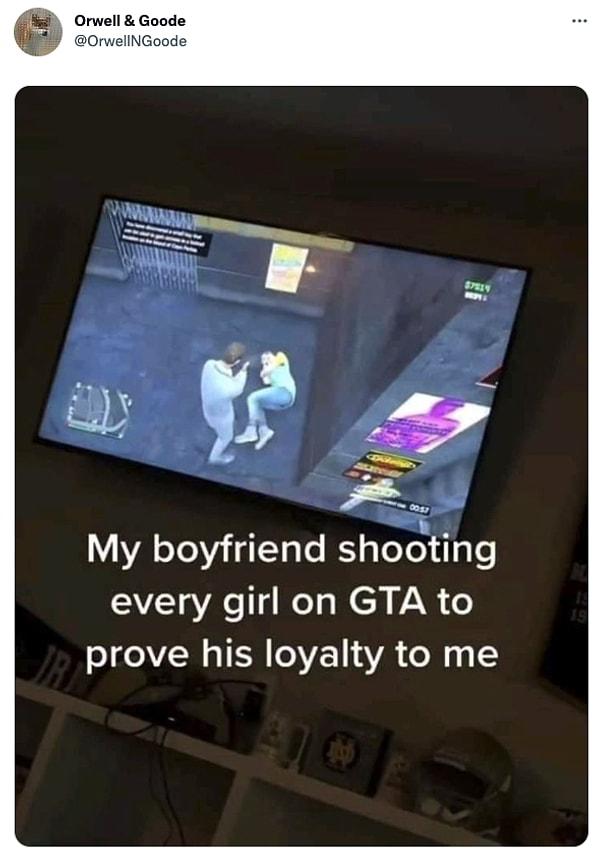 15. "Erkek arkadaşım bana olan sadakatini göstermek için GTA'da her kadını öldürüyor."