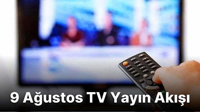 9 Ağustos Salı TV Yayın Akışı! Bugün Televizyonda Hangi Diziler ve Filmler Var? Show TV, Fox, Kanal D...