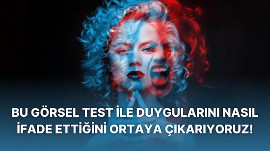 Bu Görsel Test ile Duygularını Nasıl İfade Ettiğini Ortaya Çıkarıyoruz!