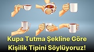 Kupa Tutma Şekline Göre Sahip Olduğun Kişilik Tipini Söylüyoruz!