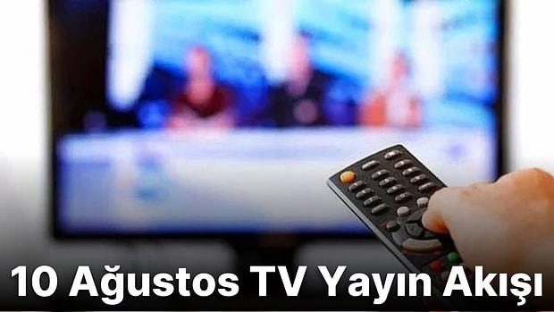10 Ağustos Çarşamba TV Yayın Akışı! Bugün Televizyonda Neler Var? Show TV, Fox, Kanal D, ATV, TV8, TRT1, Star