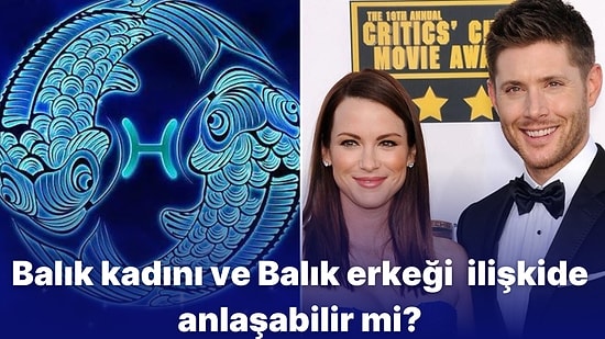 Gözyaşlarının Sel Olup Akacağı Balık Burçlarının Karşılıklı İlişkisinde Uyum Aranabilir mi?