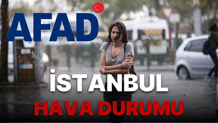 AFAD Uyarısı Sonrası Meteoroloji Hava Durumu: İstanbul'da Hava Nasıl? Yağış Ne Kadar Sürecek?