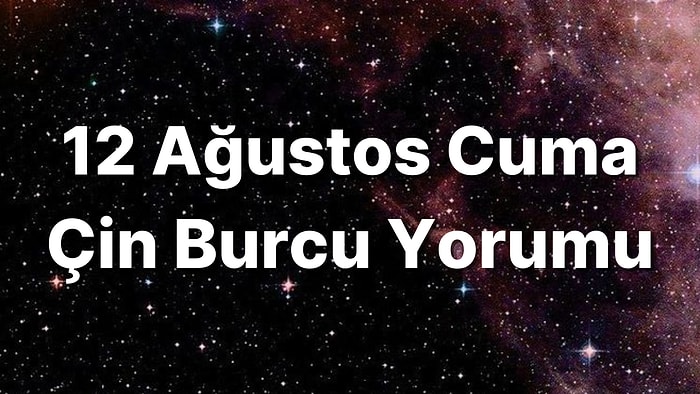 12 Ağustos Cuma Çin Burcuna Göre Günün Nasıl Geçecek?