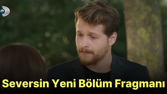 Seversin 12. Bölüm Fragmanı Yayınlandı! İşte Seversin Fragman ve Son Bölüm Özeti