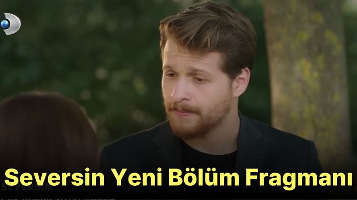 Seversin 12. Bölüm Fragmanı Yayınlandı! İşte Seversin Fragman ve Son Bölüm Özeti