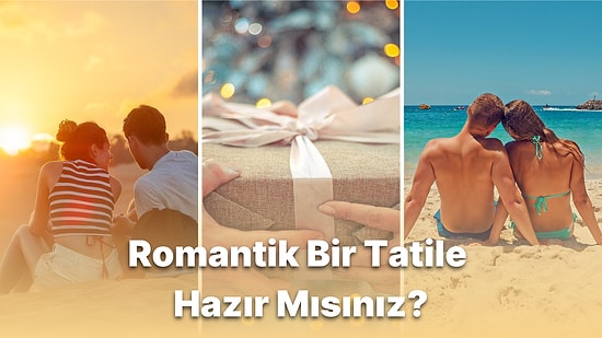 Partneri İçin Romantik Bir Tatil Yaşatmak İsteyenlerin Bir Kenara Not Etmesi Gereken 11 Tavsiye