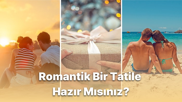 Partneri İçin Romantik Bir Tatil Yaşatmak İsteyenlerin Bir Kenara Not Etmesi Gereken 11 Tavsiye