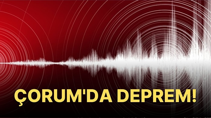 12 Ağustos Çorum'da 4,2 Büyüklüğünde Deprem! Çevre İllerden Hissedildi