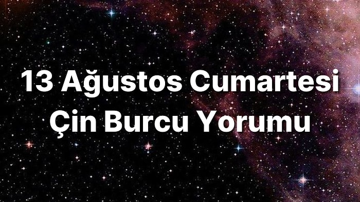 13 Ağustos Cumartesi Çin Burcuna Göre Günün Nasıl Geçecek?