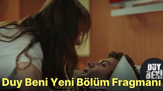 Duy Beni 7. Bölüm Fragmanı Yayınlandı! İşte Duy Beni Fragman ve Son Bölüm Özeti