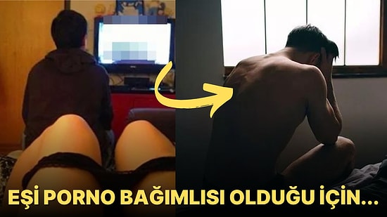 Kocasının Porno Bağımlığı Yüzünden Cinsel Birliktelik Sırasında Öz Güveninin Düştüğünü Söyleyen Kadın