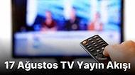 17 Ağustos Çarşamba TV Yayın Akışı! Bugün Televizyonda Neler Var? Show TV, Fox, Kanal D, ATV, TV8, TRT1, Star