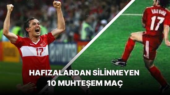 A Milli Futbol Takımımızın Hafızalarımızdan Silinmeyen 10 Önemli Maçı
