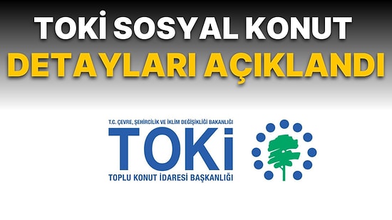 TOKİ Sosyal Konut Projesinin Detayları Açıklandı! Başvuru Koşulları Neler? Proje Hangi İllerde Gerçekleşecek?