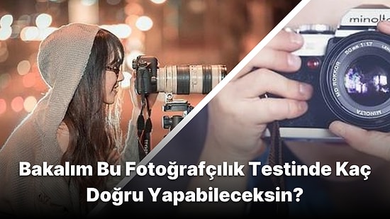 Bu Fotoğrafçılık Terimlerinin Kaçını Doğru Bileceksin?