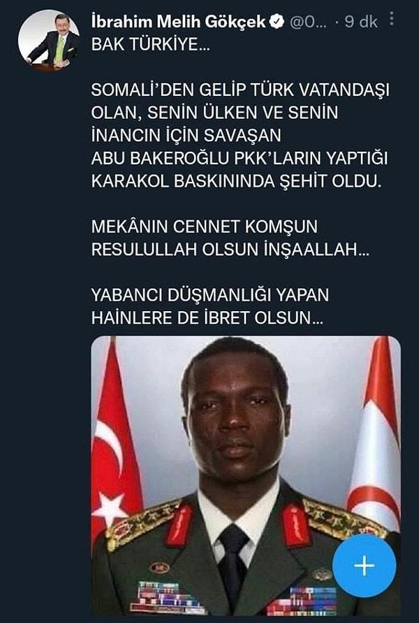 Üstüne Somali'den gelip Türk vatandaşı olduğunu ve PKK'nın saldırısı sonucu şehit düştüğünü yazdı. İsmi de Abu Bakeroğlu oluvermişti... Tweetini de yabancı düşmanlığı temalı sosyal mesajla bitirdi.