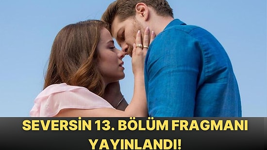 Seversin 13. Bölüm Fragmanı Yayınlandı! Seversin Yeni Bölüm Fragmanı