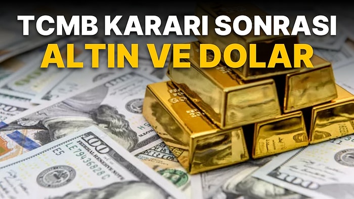 Merkez Bankası Kararının Ardından Hızlı Yükseliş: Altın, Dolar Ne Kadar?