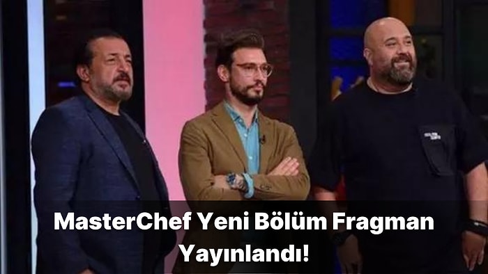 MasterChef Türkiye 44. Yeni Bölüm Fragmanı Yayınlandı: Ana Kadroya Girecek 16. İsim Belli Oluyor!